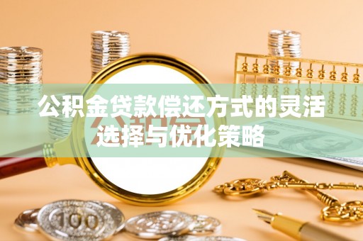 衢州公积金贷款偿还方式的灵活选择与优化策略