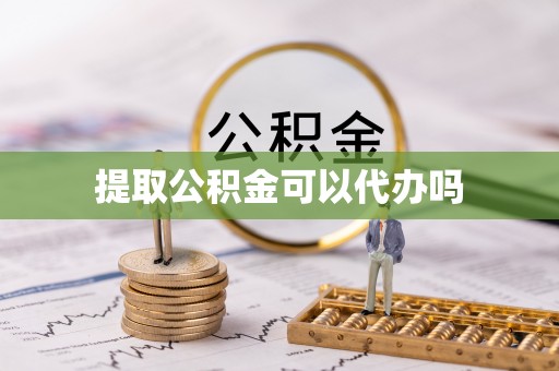 衢州提取公积金可以代办吗