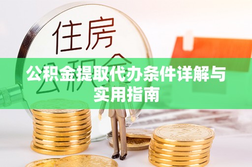 衢州公积金提取代办条件详解与实用指南