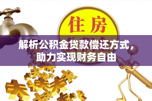 衢州解析公积金贷款偿还方式，助力实现财务自由