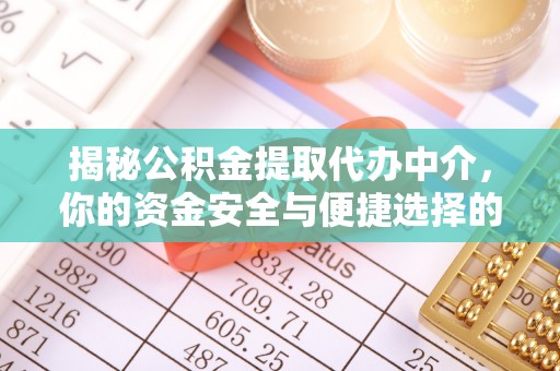 衢州揭秘公积金提取代办中介，你的资金安全与便捷选择的平衡点