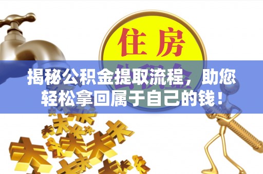 衢州揭秘公积金提取流程，助您轻松拿回属于自己的钱！