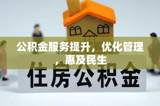 衢州公积金服务提升，优化管理，惠及民生