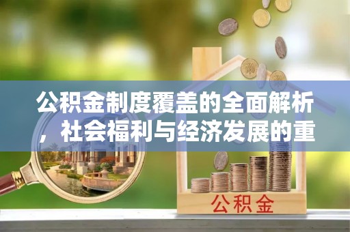衢州公积金制度覆盖的全面解析，社会福利与经济发展的重要纽带