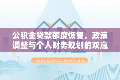 衢州公积金贷款额度恢复，政策调整与个人财务规划的双赢之道