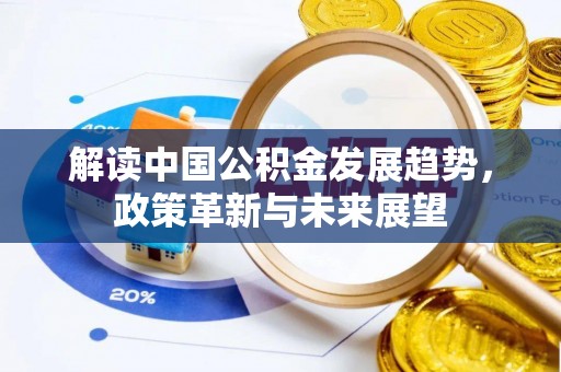衢州解读中国公积金发展趋势，政策革新与未来展望