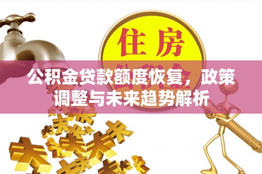 衢州公积金贷款额度恢复，政策调整与未来趋势解析