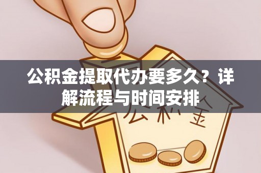 衢州公积金提取代办要多久？详解流程与时间安排