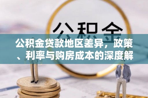 衢州公积金贷款地区差异，政策、利率与购房成本的深度解析
