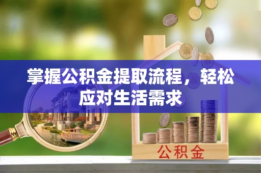 衢州掌握公积金提取流程，轻松应对生活需求