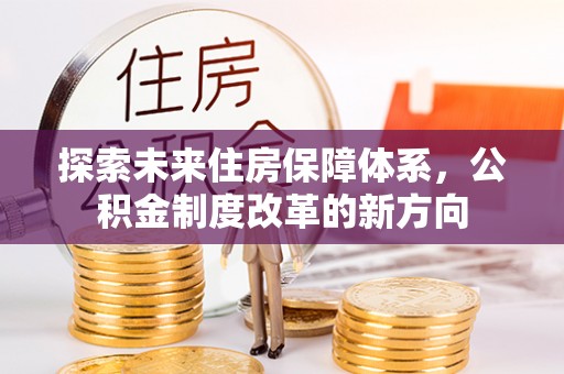 衢州探索未来住房保障体系，公积金制度改革的新方向