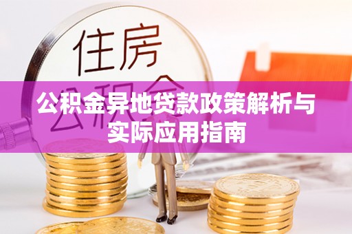 衢州公积金异地贷款政策解析与实际应用指南