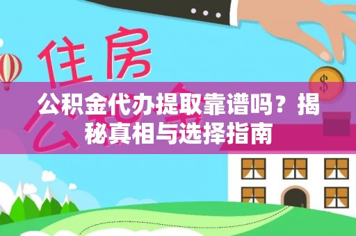 衢州公积金代办提取靠谱吗？揭秘真相与选择指南