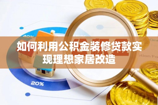 衢州如何利用公积金装修贷款实现理想家居改造
