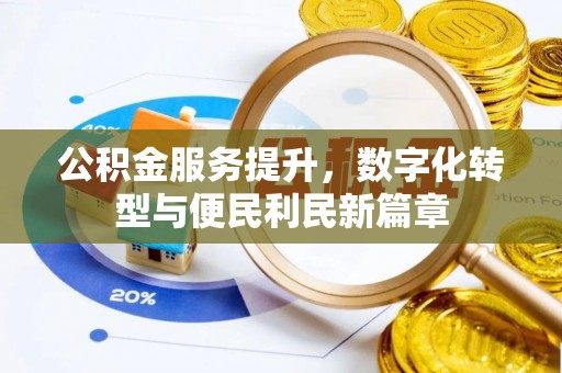 衢州公积金服务提升，数字化转型与便民利民新篇章