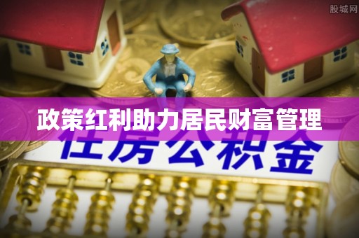 衢州政策红利助力居民财富管理