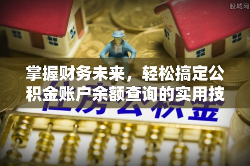 衢州掌握财务未来，轻松搞定公积金账户余额查询的实用技巧