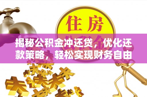 衢州揭秘公积金冲还贷，优化还款策略，轻松实现财务自由