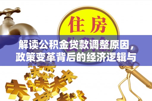 衢州解读公积金贷款调整原因，政策变革背后的经济逻辑与民生影响