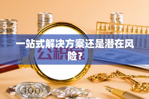 衢州一站式解决方案还是潜在风险？